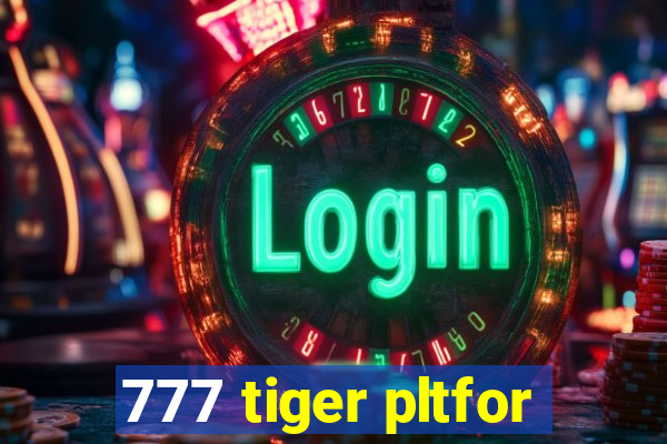 777 tiger pltfor